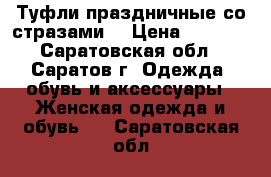 Туфли праздничные со стразами  › Цена ­ 1 500 - Саратовская обл., Саратов г. Одежда, обувь и аксессуары » Женская одежда и обувь   . Саратовская обл.